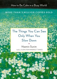 The Things You Can See Only When You Slow Down: How to be Calm in a Busy World by Haemin Sunim