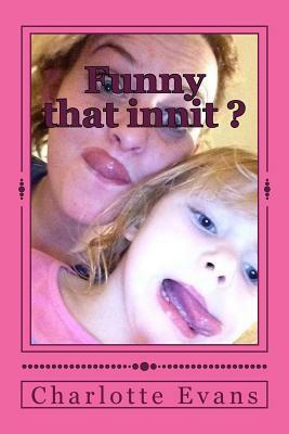 Funny that innit ? by Charlotte Evans
