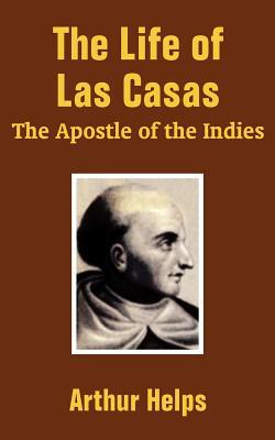 The Life of Las Casas: The Apostle of the Indies by Arthur Helps