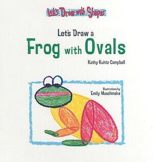 Let's Draw a Frog with Ovals: Vamos a Dibujar Una Rana Usando Ovalos by Kathy Kuhtz Campbell