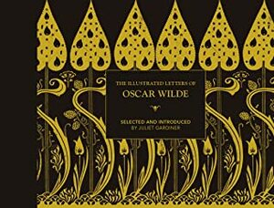 The Illustrated Letters of Oscar Wilde by Juliet Gardiner