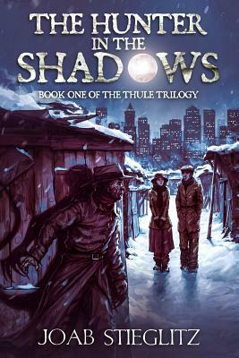 The Hunter in the Shadows: Book One of the Thule Trilogy by Joab Stieglitz