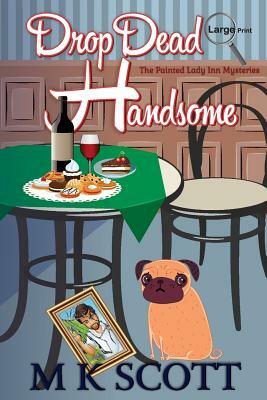 The Painted Lady Inn Mysteries: Drop Dead Handsome: A cozy Mystery with Recipes by M. K. Scott