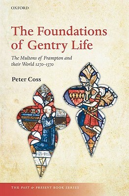 The Foundations of Gentry Life: The Multons of Frampton and Their World, 1270-1370 by Peter Coss