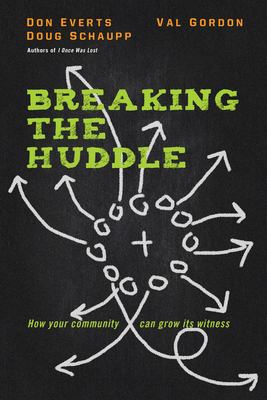 Breaking the Huddle: How Your Community Can Grow Its Witness by Doug Schaupp, Don Everts, Val Gordon