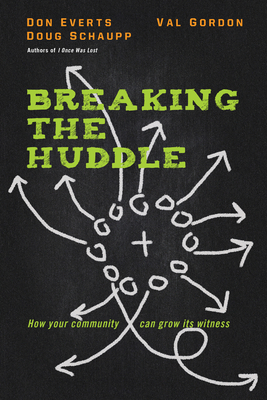 Breaking the Huddle: How Your Community Can Grow Its Witness by Val Gordon, Doug Schaupp, Don Everts