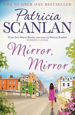 Mirror, Mirror: Warmth, wisdom and love on every page - if you treasured Maeve Binchy, read Patricia Scanlan by Patricia Scanlan, Patricia Scanlan