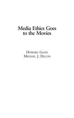 Media Ethics Goes to the Movies by Howard Good, Michael J. Dillon
