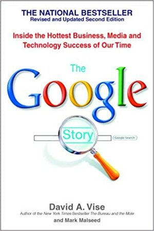 The Google Story: Inside the Hottest Business, Media, and Technology Success of Our Time by David A. Vise