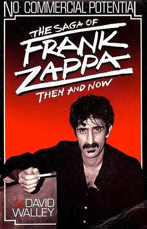 No Commercial Potential: The Saga of Frank Zappa, Then and Now by David Walley, David Walley