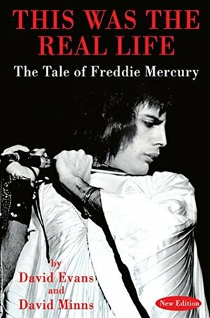THIS WAS THE REAL LIFE: The Tale of Freddie Mercury by David Evans, David Minns