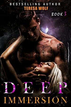 Deep Immersion Book 3 by Teresa Wolf