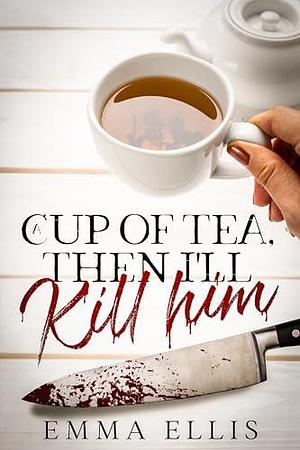 A Cup of Tea, then I'll Kill Him: A thriller novelette by Emma Ellis, Emma Ellis