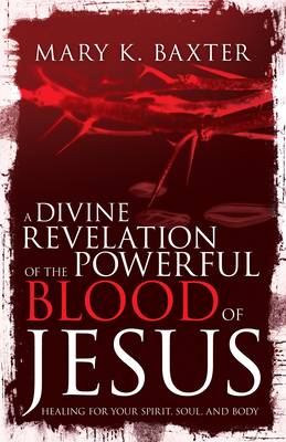 Divine Revelation of the Powerful Blood of Jesus: Healing for Your Spirit, Soul, and Body by T. L. Lowery, Mary K. Baxter