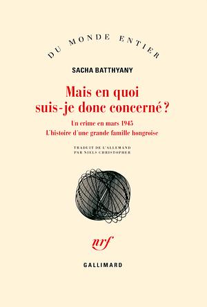 Mais en quoi suis-je concerné ? Un crime en mars 1945. L'histoire d'une grande famille bourgeoise by Sacha Batthyány