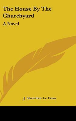 The House By The Churchyard by J. Sheridan Le Fanu