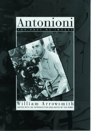 Antonioni: The Poet of Images by William Arrowsmith, Ted Perry