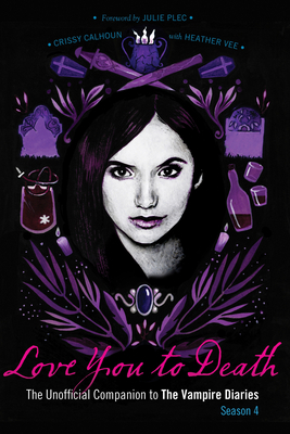 Love You to Death Season 4: The Unofficial Companion to the Vampire Diaries by Crissy Calhoun