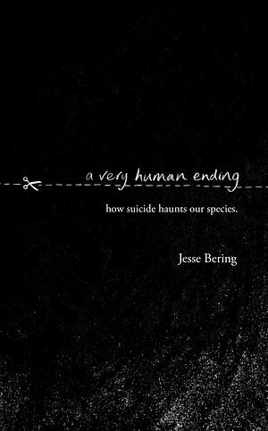 A Very Human Ending: How suicide haunts our species by Jesse Bering