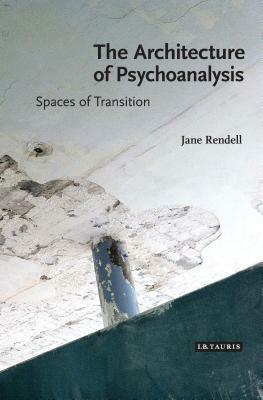 The Architecture of Psychoanalysis: Spaces of Transition by Jane Rendell