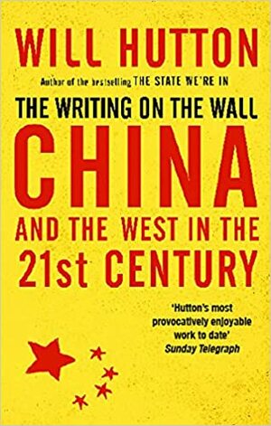 The Writing On the Wall: China and the West In the 21st Century by Will Hutton