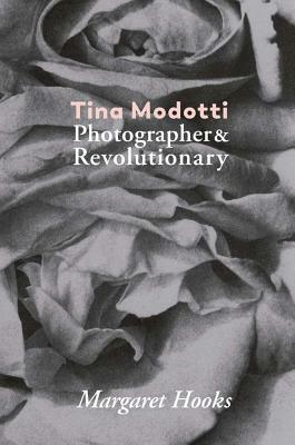 Tina Modotti: Photographer and Revolutionary by Tina Modotti