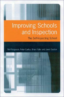 Improving Schools and Inspection: The Self-Inspecting School by Brian Fidler, Neil Ferguson, Peter Earley