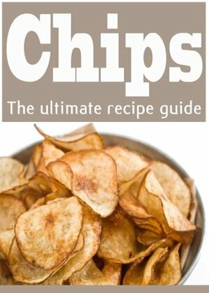 Homemade Potato Chips: The Ultimate Recipe Guide - Over 30 Delicious & Best Selling Recipes by Danielle Caples