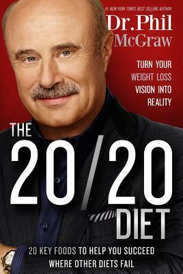 The 20/20 Diet: Turn Your Weight Loss Vision into Reality, 20 Key Foods to Help You Succeed Where Other Diets Fail by Phillip C. McGraw