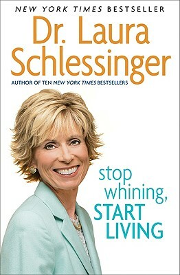 Stop Whining, Start Living by Laura C. Schlessinger