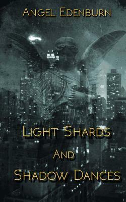 Light Shards and Shadow Dances by Gena Mantz, Angel Edenburn