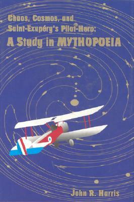 Chaos, Cosmos, and Saint-Exupery's Pilot: A Study in Mythopoeia by John Harris