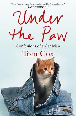 Under the Paw:Confessions of a Cat Man by Tom Cox, Tom Cox