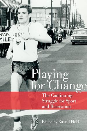 Playing for Change: The Continuing Struggle for Sport and Recreation by Russell Field