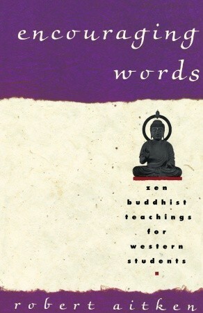 Encouraging Words: Zen Buddhist Teachings for Western Students by Robert Aitken