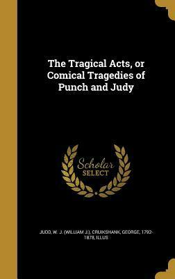 The Tragical Acts, or Comical Tragedies of Punch and Judy by Willliam J. Judd, George Cruikshank