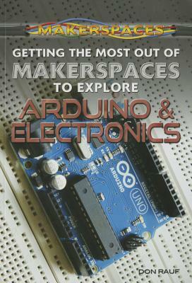 Getting the Most Out of Makerspaces to Explore Arduino & Electronics by Don Rauf