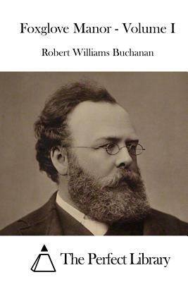 Foxglove Manor - Volume I by Robert Williams Buchanan