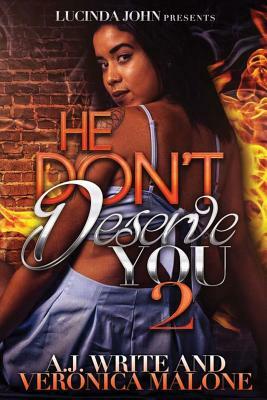 He Don't Deserve You 2 by Veronica Malone, A. J. Write