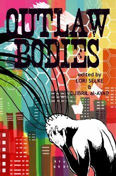 Outlaw Bodies by Fábio Fernandes, Djibril al-Ayad, Vylar Kaftan, Tracie Welser, Lori Selke, M. Svairini, Emily Capettini, Anna Caro, Jo M. Thomas, Stacy Sinclair