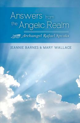Answers from the Angelic Realm, Volume 1: Archangel Rafael Speaks by Jeannie Barnes, Mary Wallace