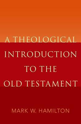 A Theological Introduction to the Old Testament by Mark W. Hamilton