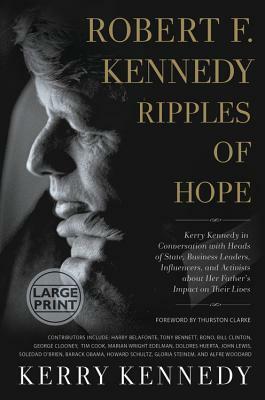 Robert F. Kennedy: Ripples of Hope: Kerry Kennedy in Conversation with Heads of State, Business Leaders, Influencers, and Activists about Her Father's by Kerry Kennedy