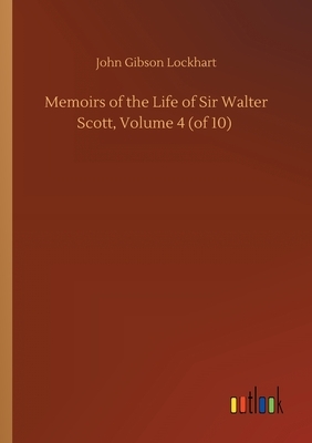 Memoirs of the Life of Sir Walter Scott, Volume 4 (of 10) by John Gibson Lockhart