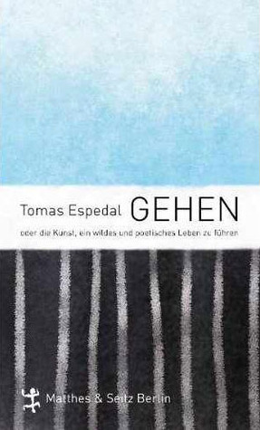 Gehen. Oder die Kunst, ein wildes und poetisches Leben zu führen. by Tomas Espedal, Paul Berf