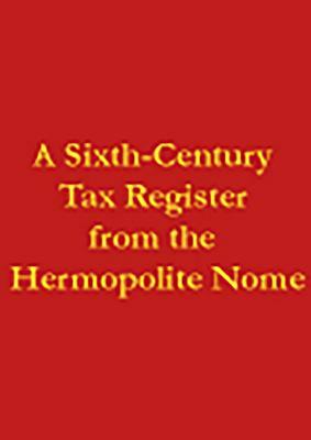 A Sixth-Century Tax Register from the Hermopolite Nome by Leslie Maccoull, Roger S. Bagnall, James G. Keenan