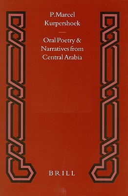 Oral Poetry and Narratives from Central Arabia, Volume 3 Bedouin Poets of the Dawasir Tribe: Between Nomadism and Settlement in Southern Najd by Marcel Kurpershoek