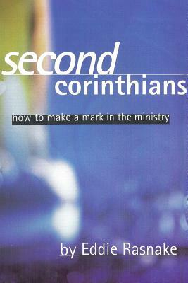Second Corinthians: How to Make a Mark in the Ministry by Eddie Rasnake