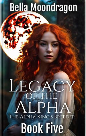 Legacy of the Alpha by Bella Moondragon