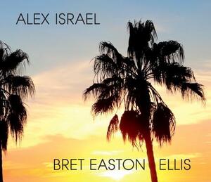 Alex Israel Bret Easton Ellis by Michael Tolkin